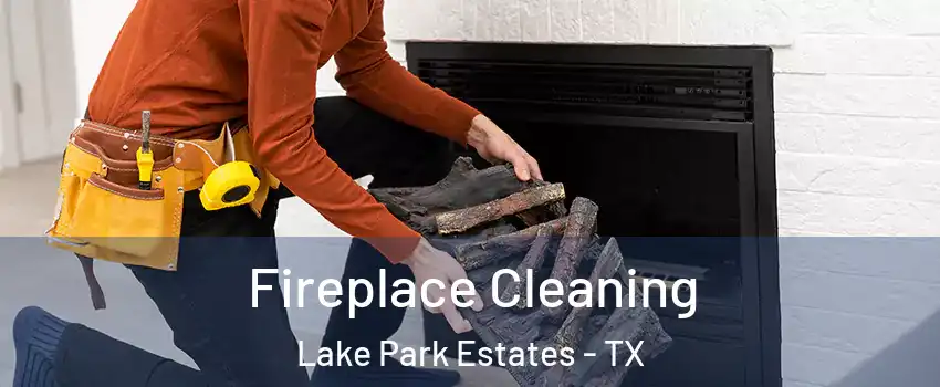 Fireplace Cleaning Lake Park Estates - TX