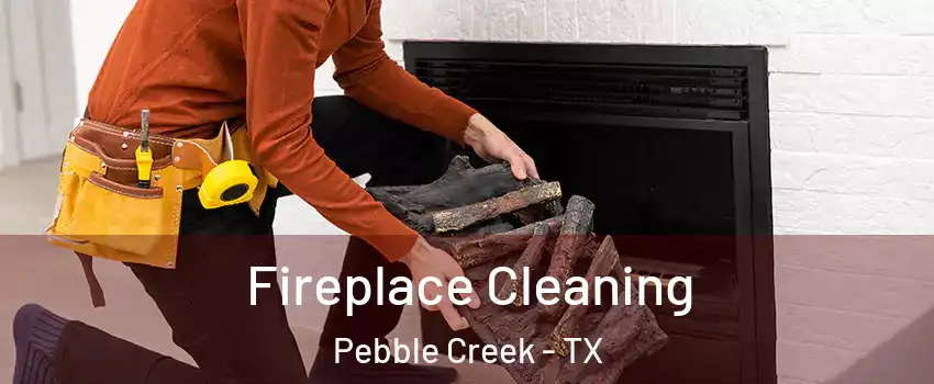 Fireplace Cleaning Pebble Creek - TX