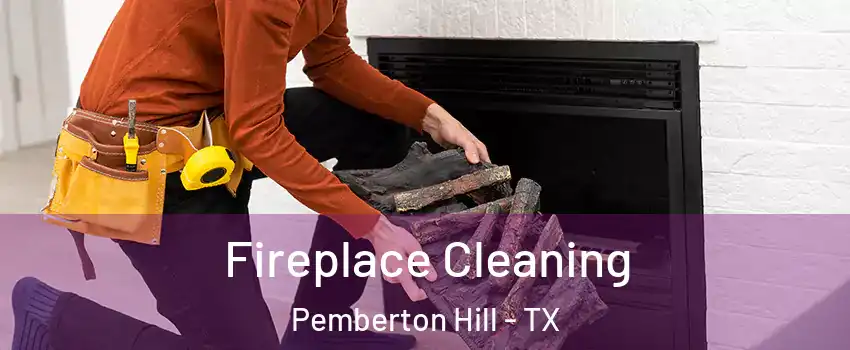 Fireplace Cleaning Pemberton Hill - TX