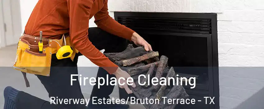 Fireplace Cleaning Riverway Estates/Bruton Terrace - TX