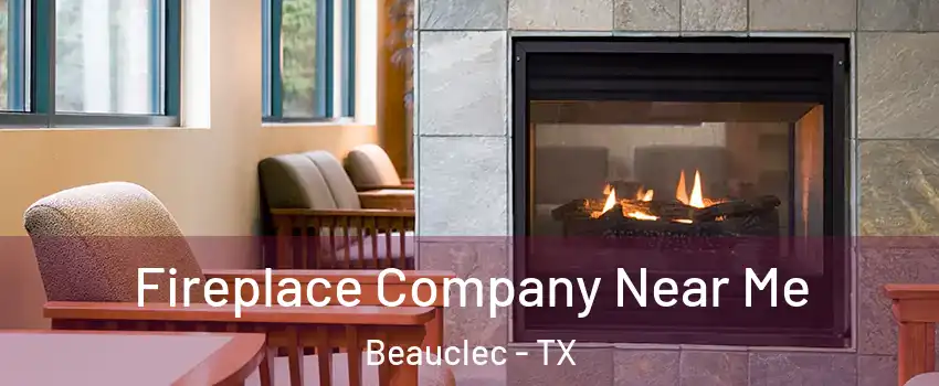 Fireplace Company Near Me Beauclec - TX