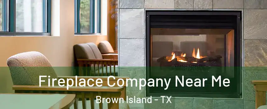 Fireplace Company Near Me Brown Island - TX