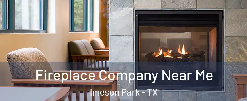 Fireplace Company Near Me Imeson Park - TX