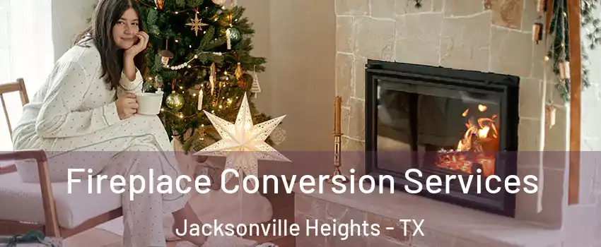 Fireplace Conversion Services Jacksonville Heights - TX