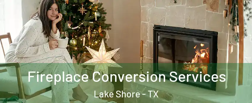 Fireplace Conversion Services Lake Shore - TX