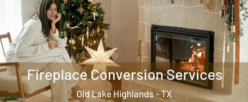 Fireplace Conversion Services Old Lake Highlands - TX