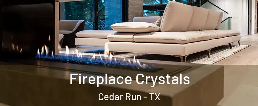 Fireplace Crystals Cedar Run - TX