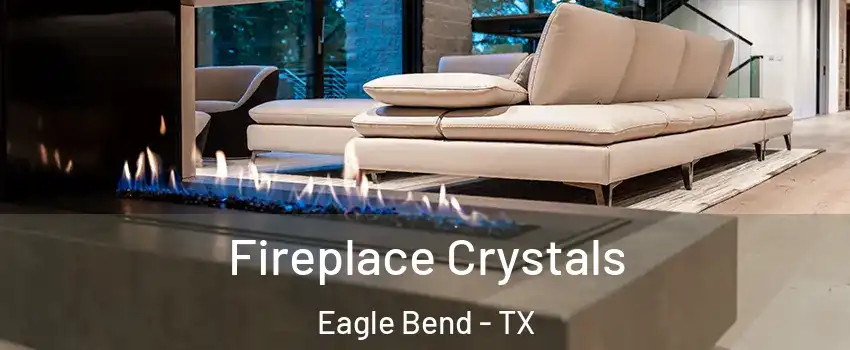 Fireplace Crystals Eagle Bend - TX