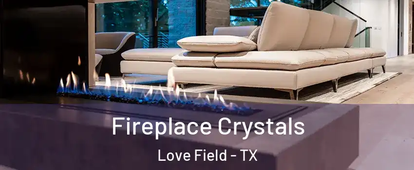 Fireplace Crystals Love Field - TX