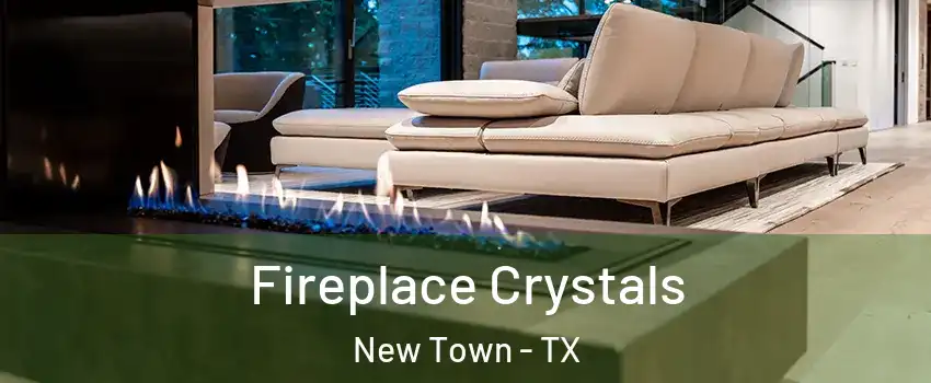 Fireplace Crystals New Town - TX