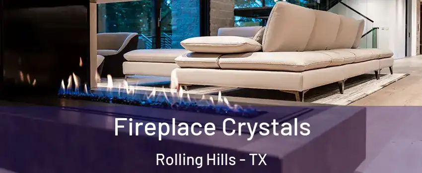 Fireplace Crystals Rolling Hills - TX