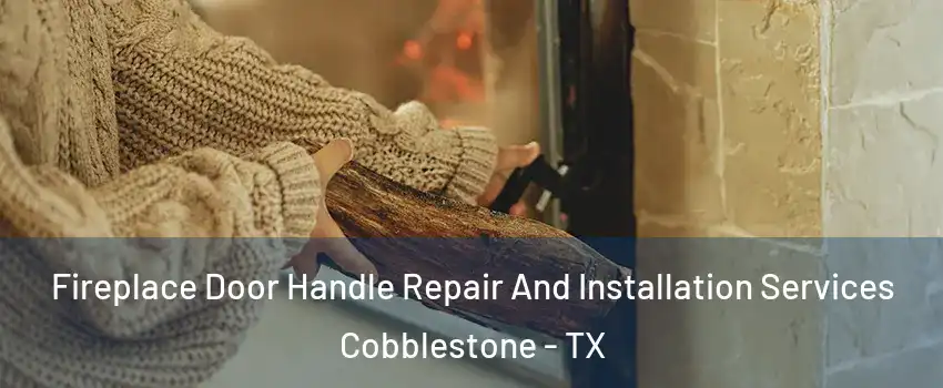 Fireplace Door Handle Repair And Installation Services Cobblestone - TX