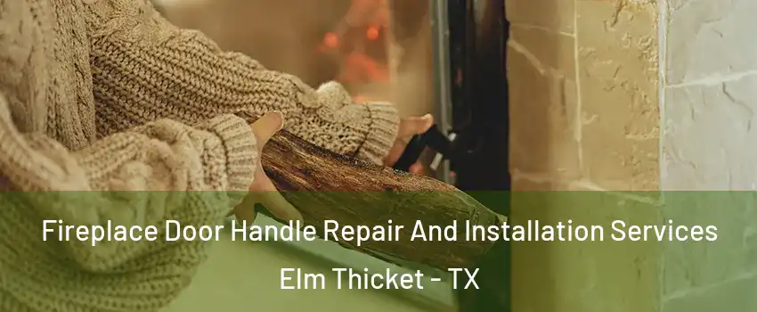 Fireplace Door Handle Repair And Installation Services Elm Thicket - TX