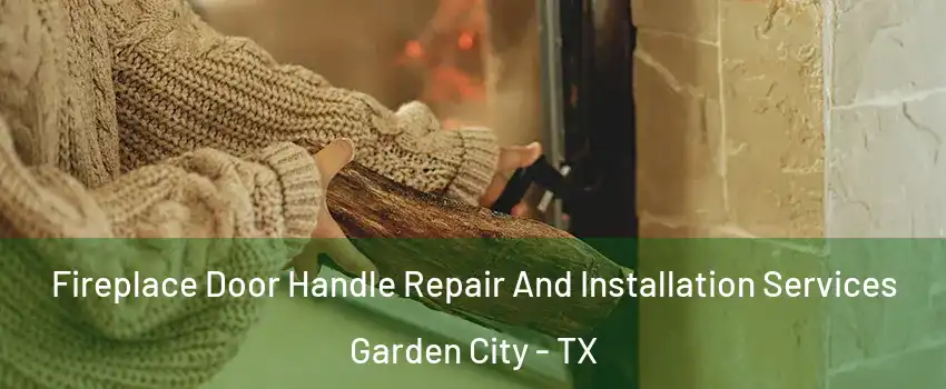 Fireplace Door Handle Repair And Installation Services Garden City - TX