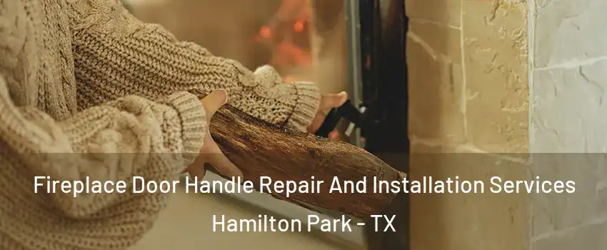 Fireplace Door Handle Repair And Installation Services Hamilton Park - TX