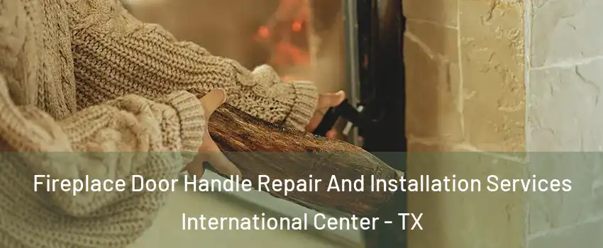 Fireplace Door Handle Repair And Installation Services International Center - TX