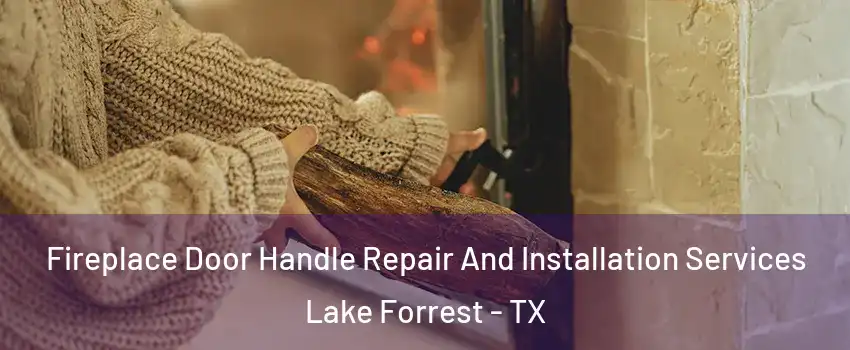 Fireplace Door Handle Repair And Installation Services Lake Forrest - TX