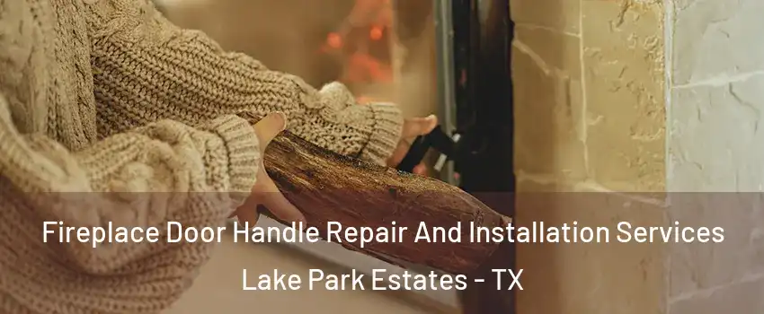 Fireplace Door Handle Repair And Installation Services Lake Park Estates - TX