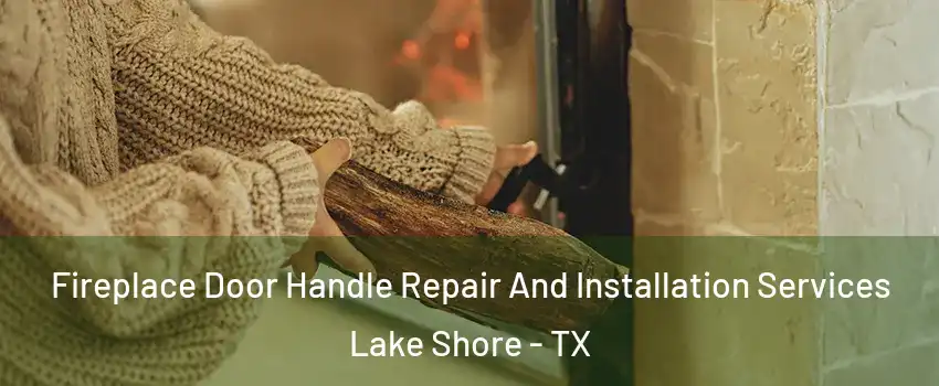 Fireplace Door Handle Repair And Installation Services Lake Shore - TX