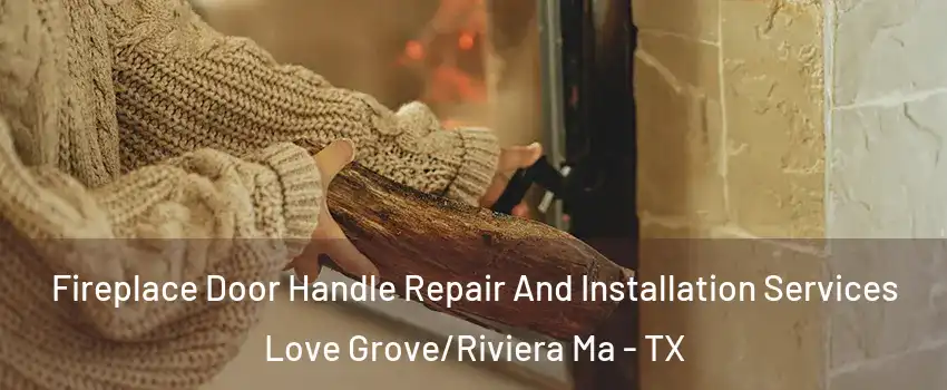 Fireplace Door Handle Repair And Installation Services Love Grove/Riviera Ma - TX