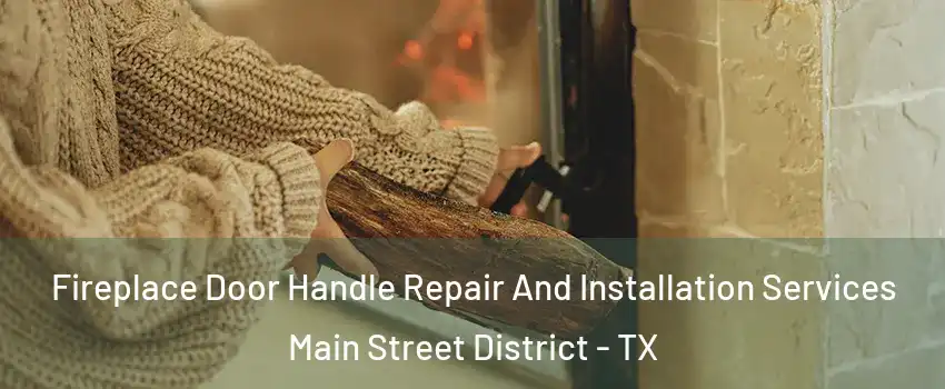 Fireplace Door Handle Repair And Installation Services Main Street District - TX