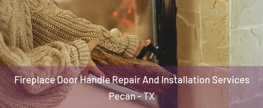 Fireplace Door Handle Repair And Installation Services Pecan - TX