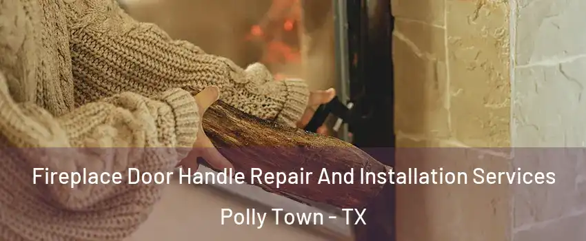 Fireplace Door Handle Repair And Installation Services Polly Town - TX