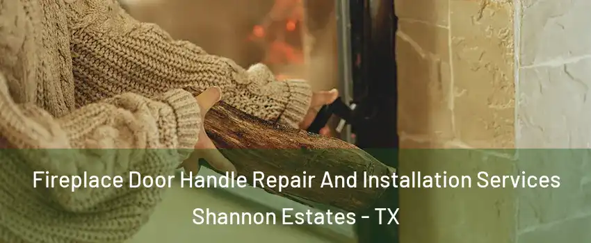 Fireplace Door Handle Repair And Installation Services Shannon Estates - TX