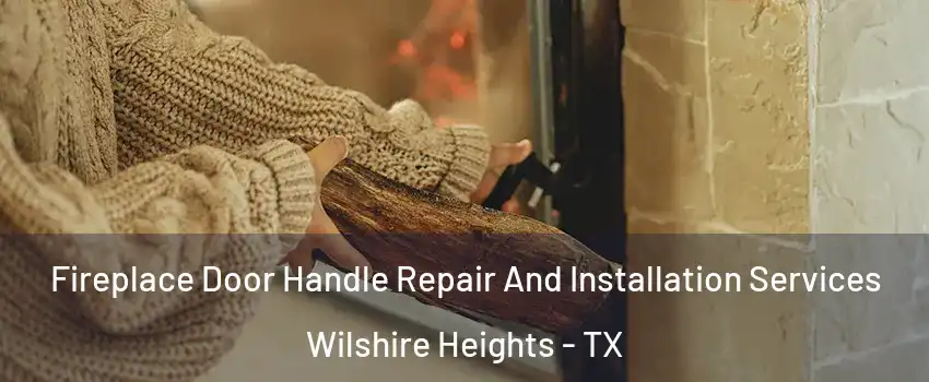 Fireplace Door Handle Repair And Installation Services Wilshire Heights - TX