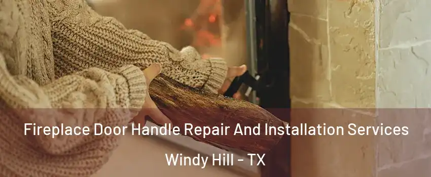 Fireplace Door Handle Repair And Installation Services Windy Hill - TX