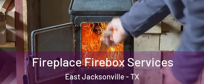 Fireplace Firebox Services East Jacksonville - TX