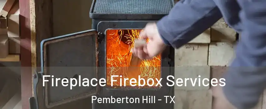 Fireplace Firebox Services Pemberton Hill - TX