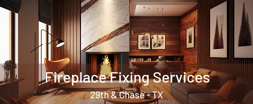 Fireplace Fixing Services 29th & Chase - TX