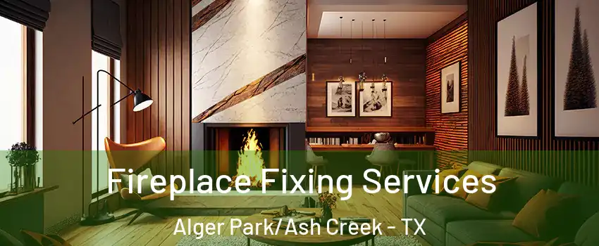 Fireplace Fixing Services Alger Park/Ash Creek - TX