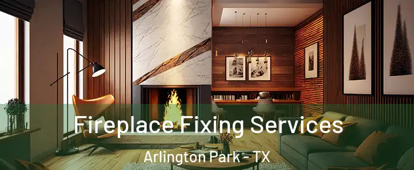 Fireplace Fixing Services Arlington Park - TX