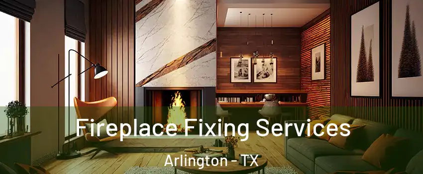 Fireplace Fixing Services Arlington - TX