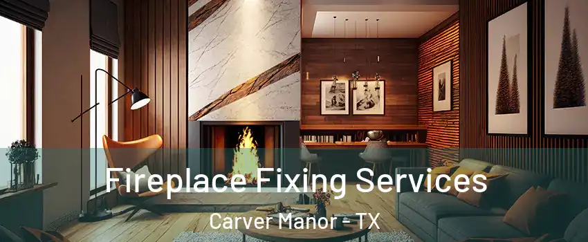 Fireplace Fixing Services Carver Manor - TX