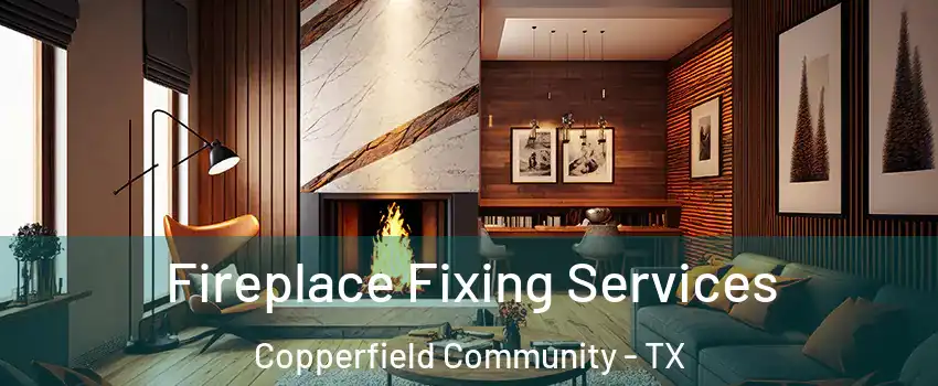 Fireplace Fixing Services Copperfield Community - TX