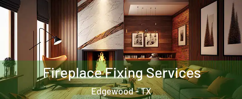 Fireplace Fixing Services Edgewood - TX