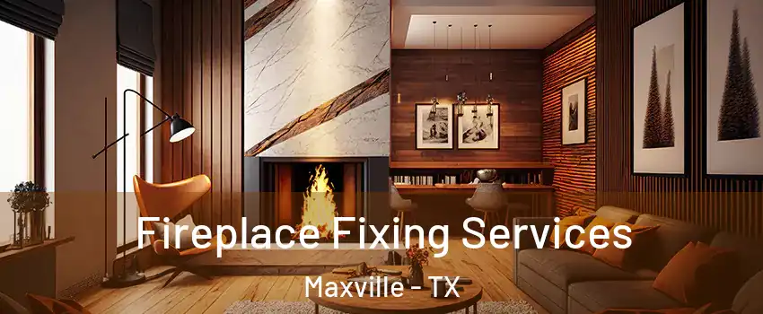 Fireplace Fixing Services Maxville - TX