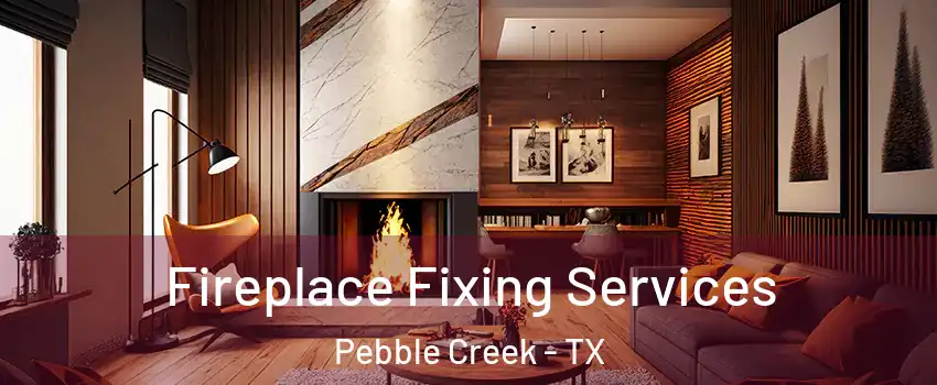 Fireplace Fixing Services Pebble Creek - TX