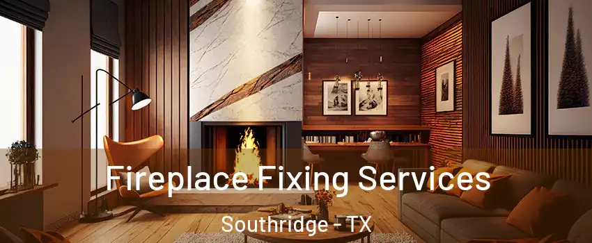 Fireplace Fixing Services Southridge - TX