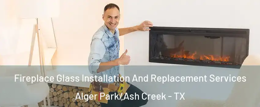 Fireplace Glass Installation And Replacement Services Alger Park/Ash Creek - TX