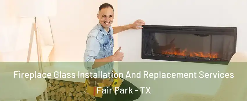 Fireplace Glass Installation And Replacement Services Fair Park - TX