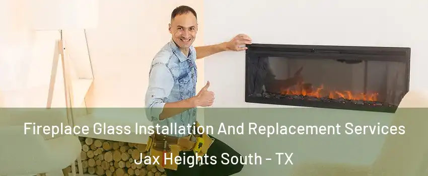 Fireplace Glass Installation And Replacement Services Jax Heights South - TX