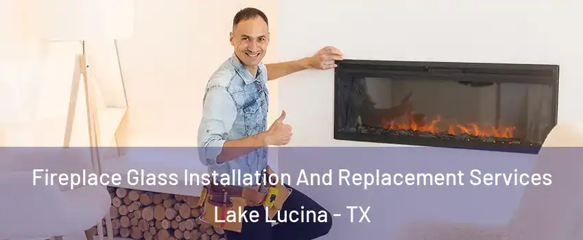 Fireplace Glass Installation And Replacement Services Lake Lucina - TX