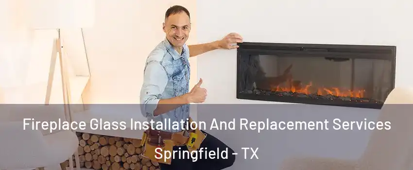 Fireplace Glass Installation And Replacement Services Springfield - TX