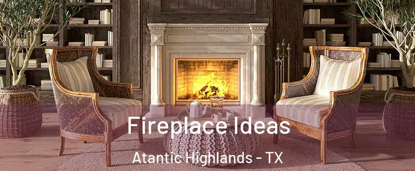 Fireplace Ideas Atantic Highlands - TX