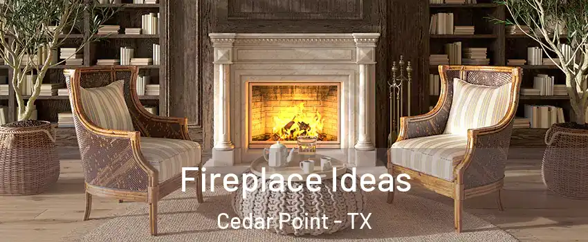 Fireplace Ideas Cedar Point - TX