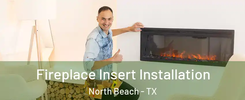 Fireplace Insert Installation North Beach - TX